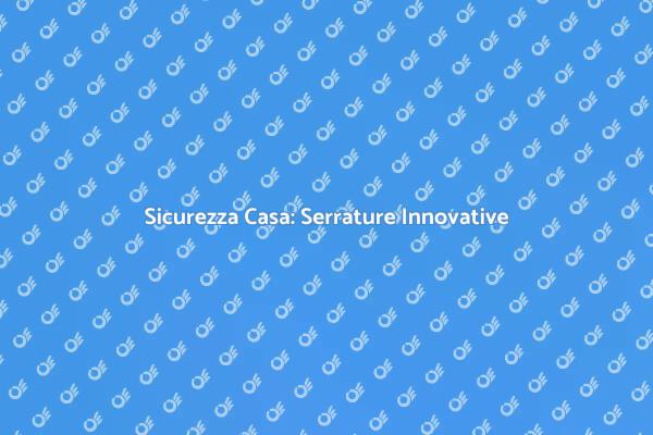 Sicurezza dei Serramenti: Scopri Come