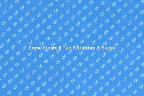 Manutenzione Estrattore di Succo