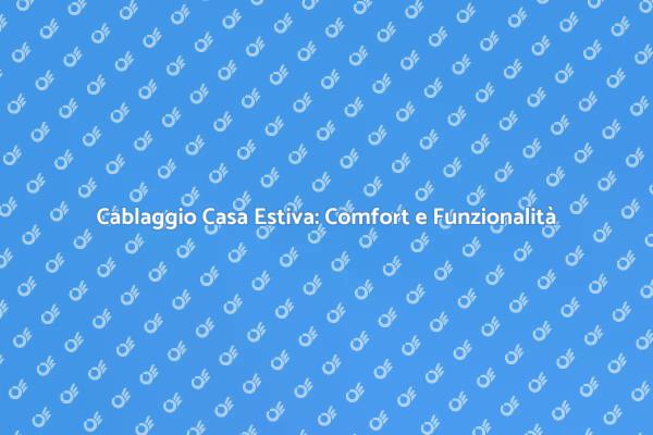 Crea Comfort con il Cablaggio Estivo