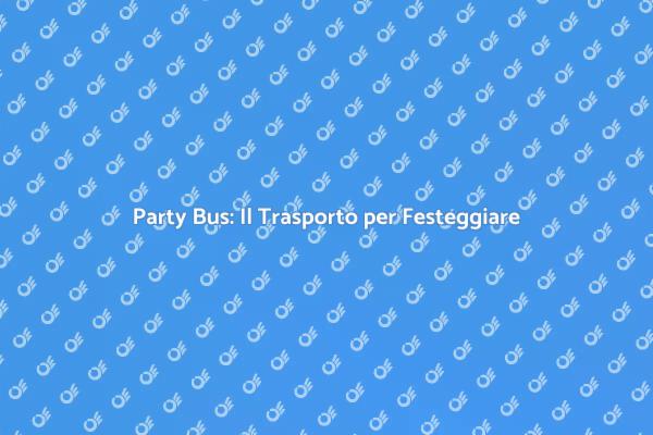 Festa Indimenticabile con un Party Bus