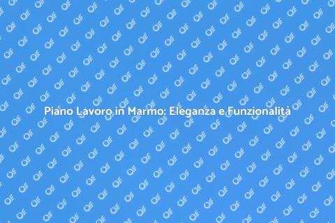 Creare un Piano Lavoro in Marmo