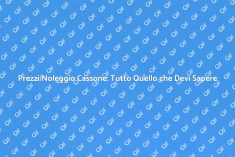 Costo Noleggio Cassone: Scopri di Più