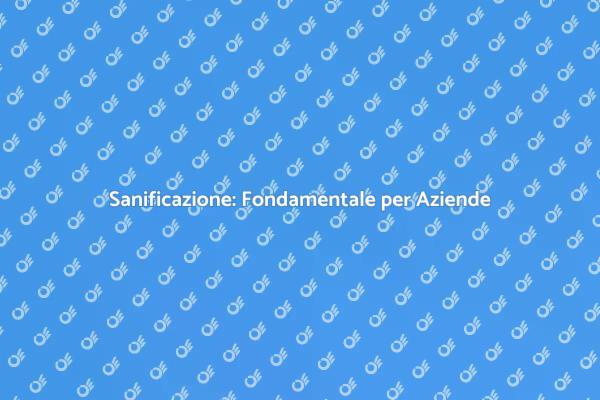 Sanificazione: Sicurezza in Azienda