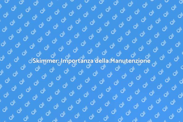 Manutenzione Skimmer: Sicurezza in Piscina