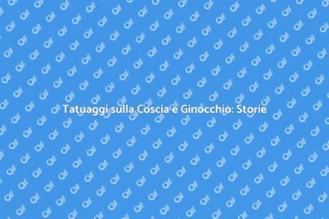 Tatuarsi Coscia e Ginocchio: Significato