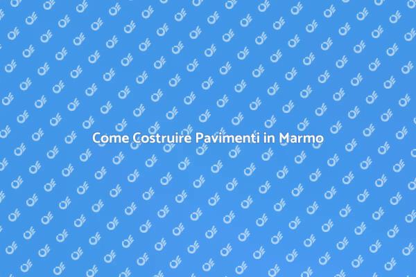 L'Arte di Costruire Pavimenti in Marmo