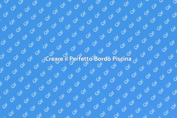 Progettazione del Bordo Piscina Ideale