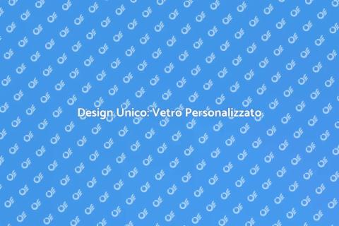 Vetro su Misura: Arte e Design Unico