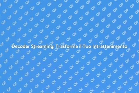 Decoder per Servizi Streaming: Scopri di Più