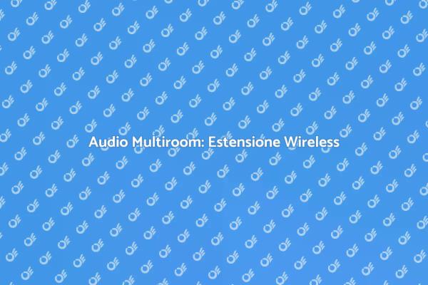 Audio Multiroom: La Soluzione Wireless