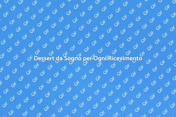 Dessert Irresistibili per il Tuo Ricevimento