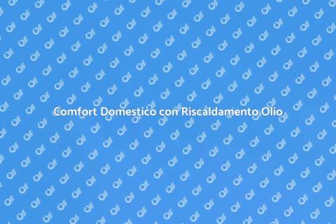 Riscaldamento dell'Olio: Comfort Efficiente