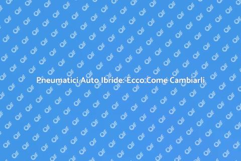 Cambio Pneumatici Auto Ibride: Guida