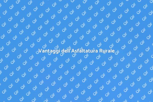 Asfaltatura Rurale: Un Necessario Investimento