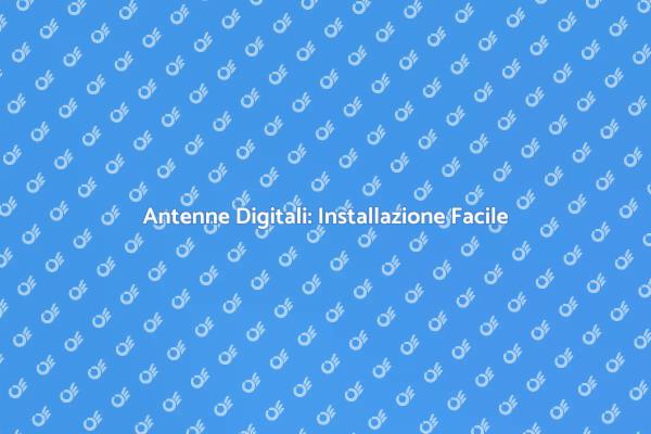 Installazione Antenne Digitali Semplificata