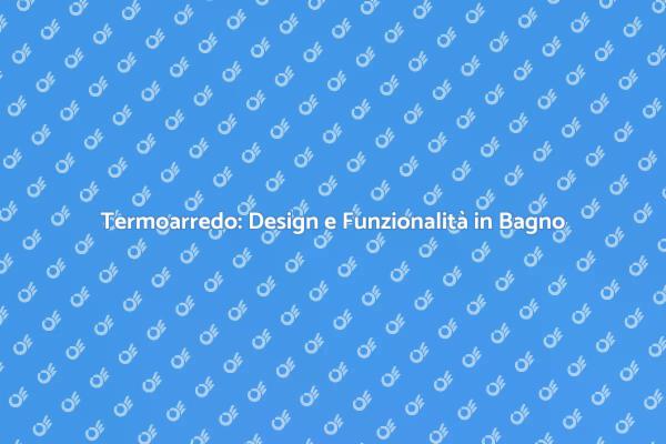 Termoarredo: Stile e Comfort per il Bagno