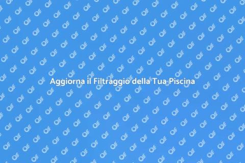 Rinnova il Sistema di Filtraggio Piscina