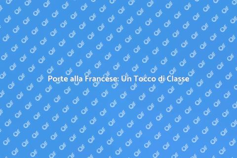 Porte alla Francese: Eleganza e Stile