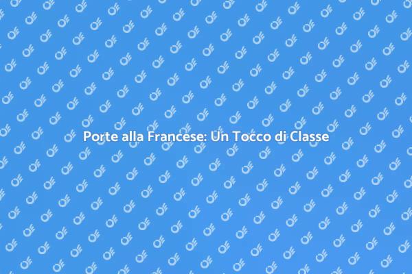 Porte alla Francese: Bellezza e Funzionalità