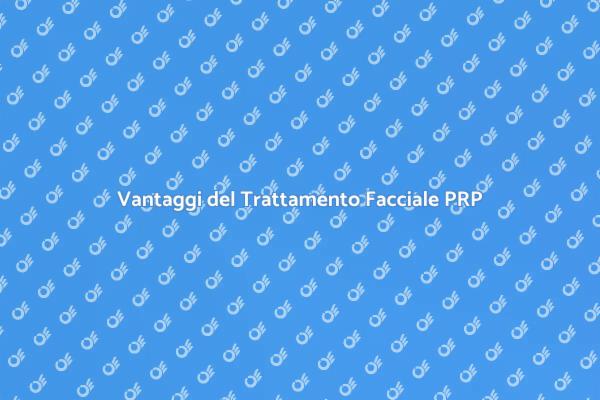 Trattamento Facciale PRP: Vantaggi e Metodi