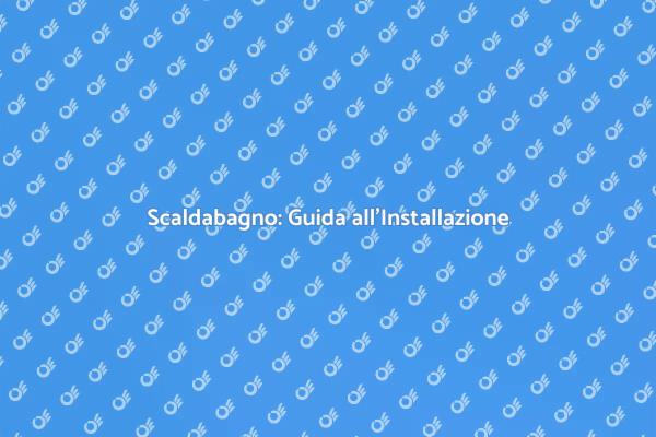 Scaldabagno: Sostituzione e Installazione
