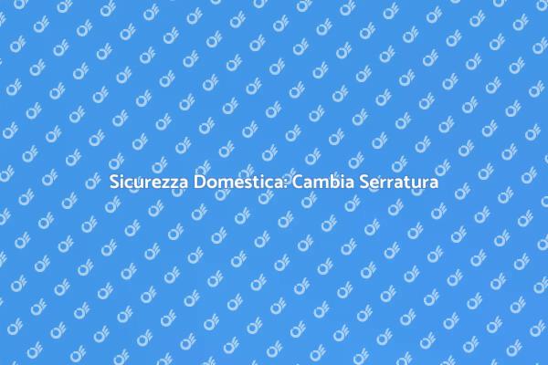 Cambia Serratura per Maggiore Sicurezza