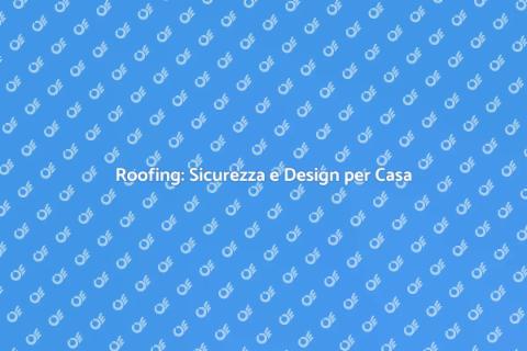 Roofing: Proteggi e Valorizza Casa