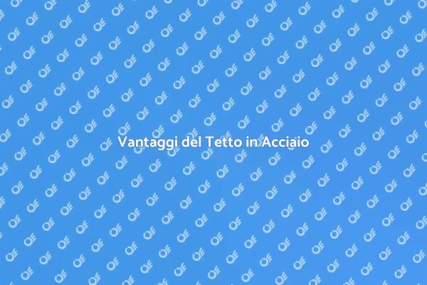 Tetto in Acciaio: Vantaggi e Innovazione