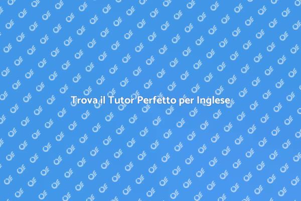 Scegli il Miglior Tutor per Inglese