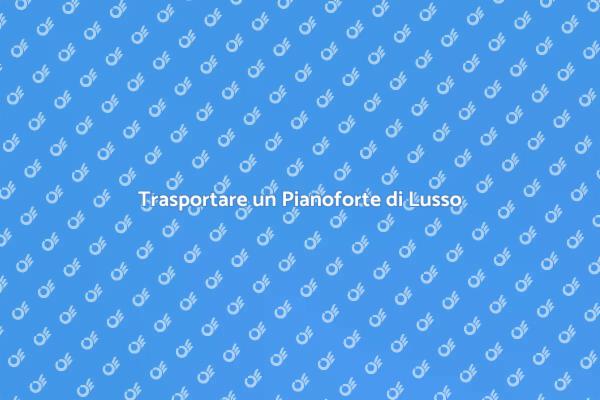 Trasporto Sicuro per Pianoforti di Lusso