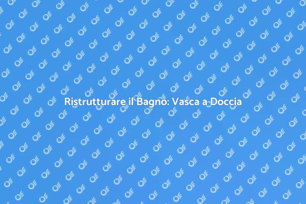 Trasforma il Tuo Bagno: Vasca a Doccia
