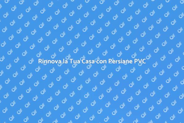 Vantaggi delle Persiane in PVC