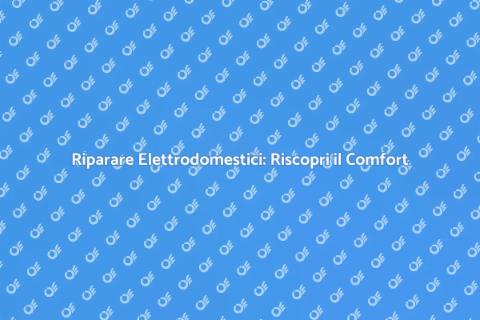 Riparazione Elettrodomestici: Comfort Riscoperto