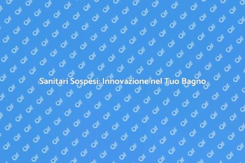 Sanitari Sospesi: Design per il Bagno