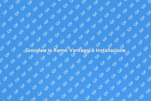 Proteggi la tua Casa con Grondaie in Rame