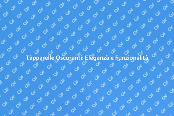 Tapparelle Oscuranti: Comfort e Stile