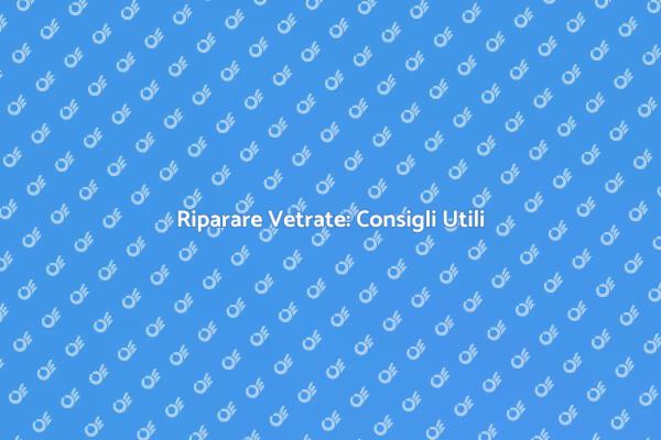 Manutenzione Vetrate: Ecco Come Fare