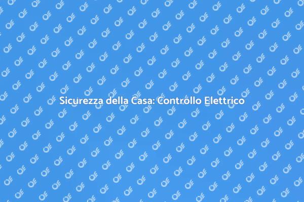 Controllo Elettrico: Sicurezza Prima di Tutto