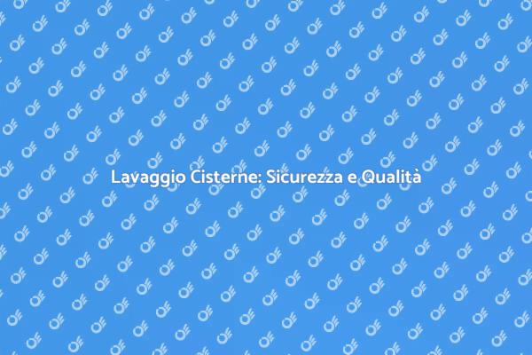 Importanza del Lavaggio Cisterne Industriali
