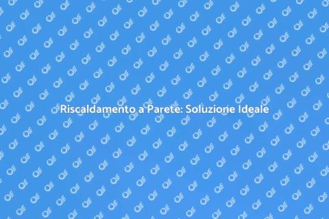 Riscaldamento a Parete: Comfort Innovativo