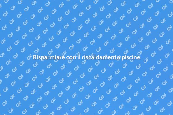 Riscaldamento piscine: efficienza e risparmio