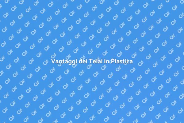 Telai in Plastica: Guida Completa