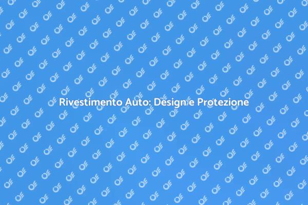 Rivestimento Auto: Trasforma il Tuo Veicolo