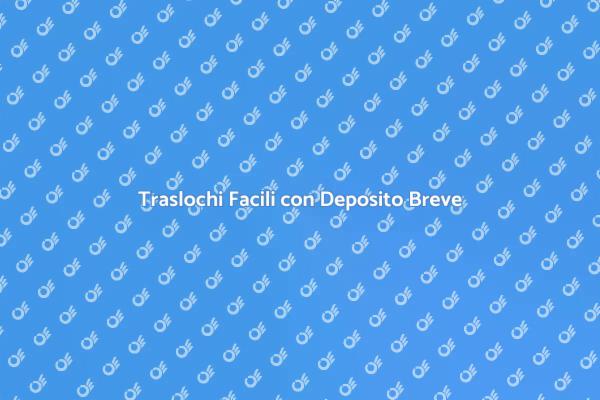Semplifica il Tuo Trasloco con Deposito