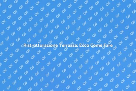 Riparare una Terrazza: Guida Pratica