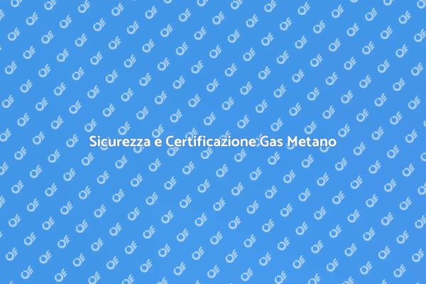 Gas Metano: Certificazione Essenziale