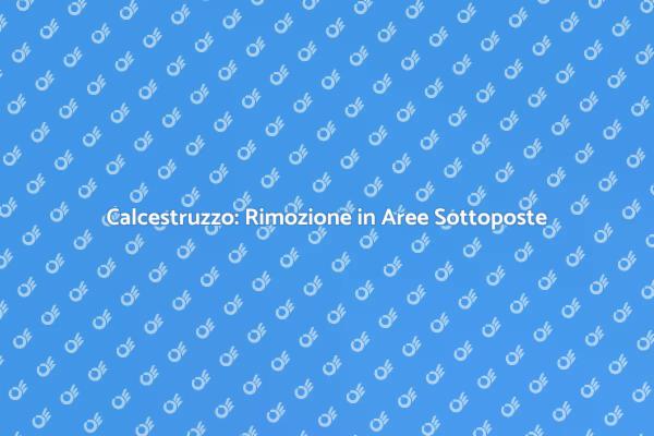 Rimozione Calcestruzzo in Aree Protette