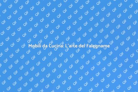 Falegname Mobili da Cucina: Magia