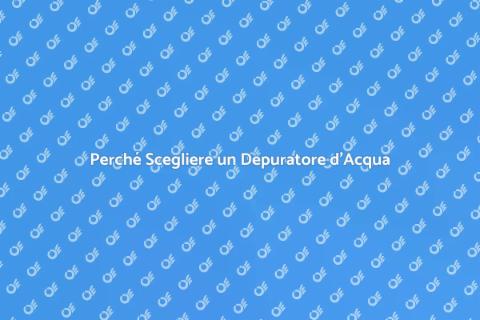 Vantaggi del Depuratore d'Acqua