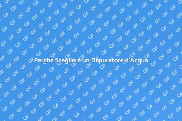 Depuratori d'Acqua: I Vantaggi Essenziali